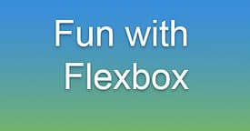 Fun With CSS3 Flexbox